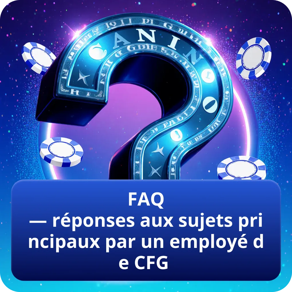 FAQ — réponses aux sujets principaux par un employé de CFG